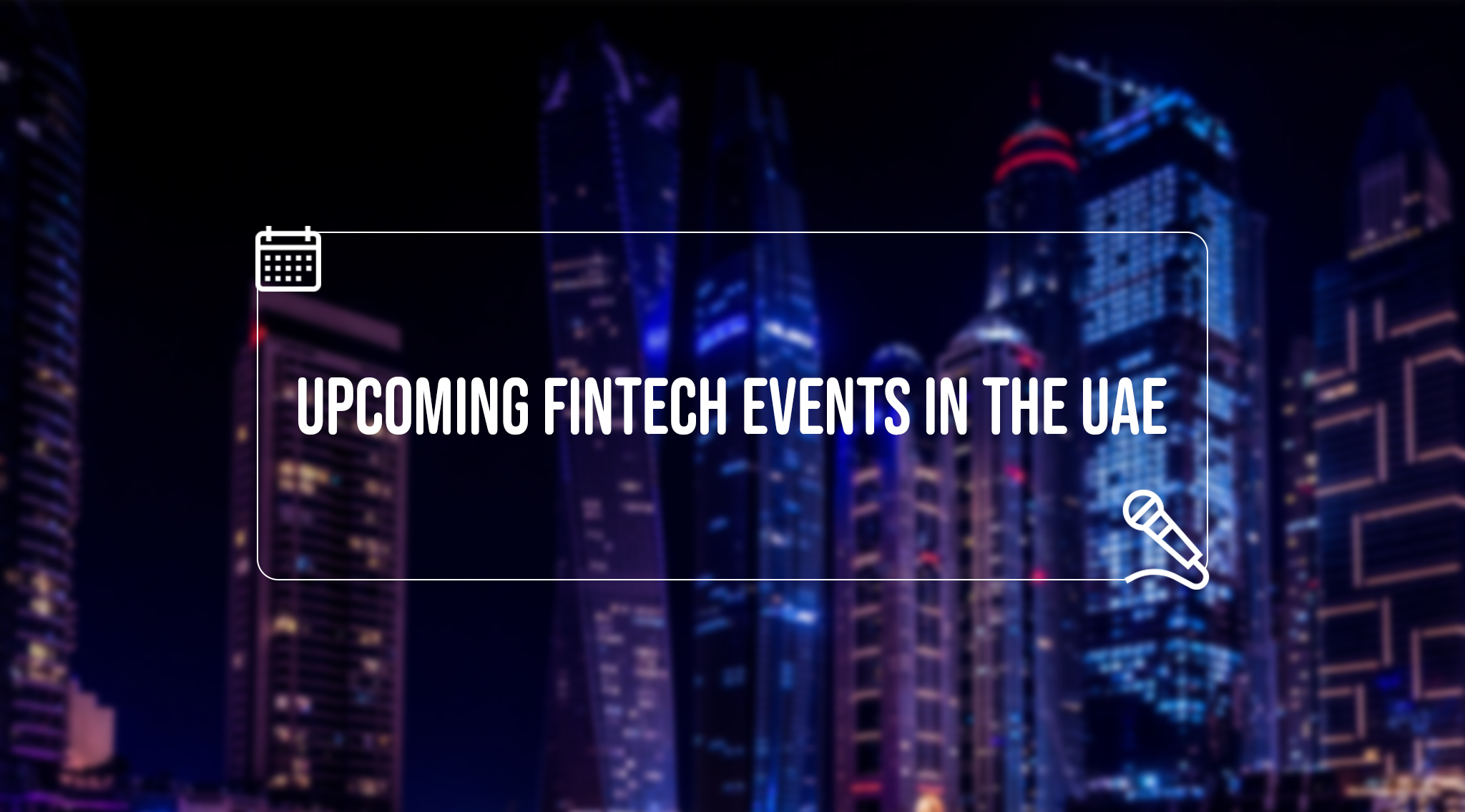 13 Upcoming Fintech Events in Dubai and 1 Fintech Festival in Abu Dhabi